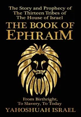 Le livre d'Ephraïm : l'histoire et la prophétie des treize tribus de la maison d'Israël - The Book of Ephraim: The Story and Prophecy of the Thirteen Tribes of the House of Israel