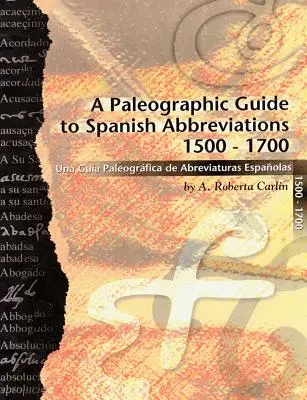 Guide paléographique des abréviations espagnoles 1500-1700 : Una Gu?a Paleogr?fica de Abbreviaturas Espa?olas 1500-1700 - A Paleographic Guide to Spanish Abbreviations 1500-1700: Una Gu?a Paleogr?fica de Abbreviaturas Espa?olas 1500-1700