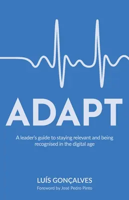 S'adapter : Le guide du dirigeant pour rester pertinent et être reconnu à l'ère numérique - Adapt: A leader's guide to staying relevant and being recognised in the digital age