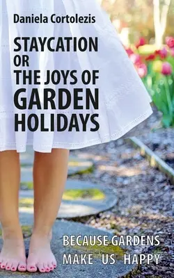 Staycation ou les joies des vacances au jardin : Parce que les jardins nous rendent heureux - Staycation or the Joys of Garden Holidays: Because Gardens Make Us Happy