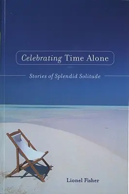 Célébrer le temps seul : Histoires d'une splendide solitude - Celebrating Time Alone: Stories of Splendid Solitude