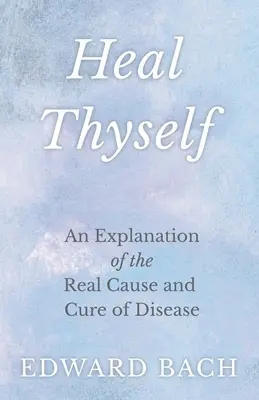 Guéris-toi toi-même - Une explication de la cause réelle et de la guérison de la maladie - Heal Thyself - An Explanation of the Real Cause and Cure of Disease