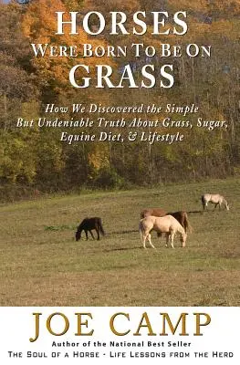 Les chevaux sont nés pour être sur l'herbe : Comment nous avons découvert la vérité simple mais indéniable sur l'herbe, le sucre, l'alimentation équine et le mode de vie. - Horses Were Born to be on Grass: How We Discovered the Simple But Undeniable Truth About Grass, Sugar, Equine Diet, & Lifestyle