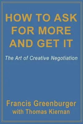 Comment demander plus et l'obtenir : L'art de la négociation créative - How to Ask for More and Get It: The Art of Creative Negotiation