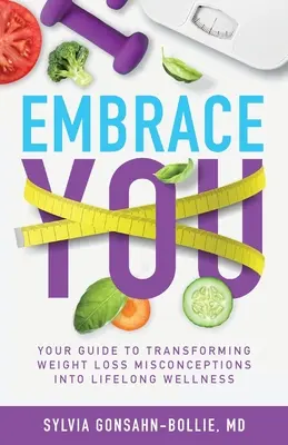 Embrace You : Votre guide pour transformer les idées fausses sur la perte de poids en bien-être tout au long de la vie - Embrace You: Your Guide to Transforming Weight Loss Misconceptions into Lifelong Wellness