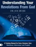 Comprendre les révélations de Dieu : Un manuel de formation pour tout rêveur, voyant, guetteur, intercesseur et prophète - Understanding Your Revelations from God: A Training Manual for Every Dreamer, Seer, Watchman, Intercessor, and Prophet