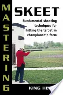 Maîtriser le Skeet : Techniques de tir fondamentales pour atteindre la cible en forme de championnat - Mastering Skeet: Fundamental Shooting Techniques for Hitting the Target in Championship Form