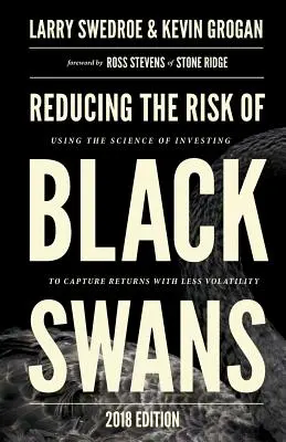 Réduire le risque de cygne noir : Utiliser la science de l'investissement pour obtenir des rendements avec moins de volatilité - Reducing the Risk of Black Swans: Using the Science of Investing to Capture Returns with Less Volatility