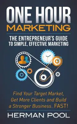 Le marketing en une heure : Le guide de l'entrepreneur pour un marketing simple et efficace - One Hour Marketing: The Entrepreneur's Guide to Simple Effective Marketing