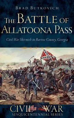 La bataille d'Allatoona Pass : Escarmouche de la guerre civile dans le comté de Bartow, en Géorgie - The Battle of Allatoona Pass: Civil War Skirmish in Bartow County, Georgia