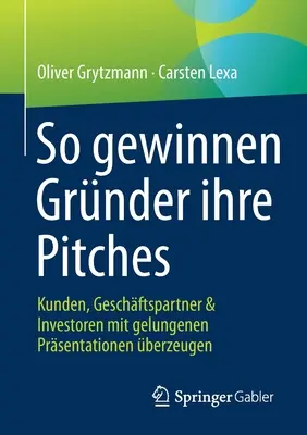 Gagnez donc du terrain avec vos pitchs : Kunden, Geschftspartner & Investoren Mit Gelungenen Prsentationen berzeugen - So Gewinnen Grnder Ihre Pitches: Kunden, Geschftspartner & Investoren Mit Gelungenen Prsentationen berzeugen