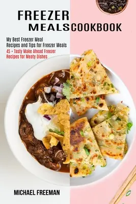 Freezer Meals Cookbook : 45 + savoureuses recettes de plats à base de viande à préparer à l'avance et à congeler - Freezer Meals Cookbook: 45 + Tasty Make Ahead Freezer Recipes for Meaty Dishes