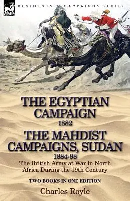 La campagne d'Égypte, 1882 et les campagnes mahdistes, Soudan 1884-98 Deux livres en une seule édition : L'armée britannique en guerre en Afrique du Nord au cours du XIXe siècle - The Egyptian Campaign, 1882 & the Mahdist Campaigns, Sudan 1884-98 Two Books in One Edition: The British Army at War in North Africa During the 19th C