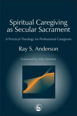 L'accompagnement spirituel en tant que sacrement séculier : Une théologie pratique pour les soignants professionnels - Spiritual Caregiving as Secular Sacrament: A Practical Theology for Professional Caregivers