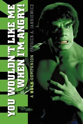 Vous ne m'aimeriez pas quand je suis en colère : Un compagnon de Hulk - You Wouldn't Like Me When I'm Angry: A Hulk Companion