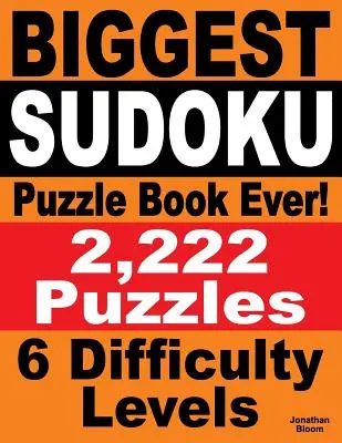 Le plus grand livre de grilles de Sudoku de tous les temps : 2 222 grilles de Sudoku - 6 niveaux de difficulté - Biggest Sudoku Puzzle Book Ever: 2,222 Sudoku Puzzles - 6 difficulty levels
