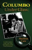Columbo sous verre - Une analyse critique des cas, des indices et du caractère du bon lieutenant (Hardback) - Columbo Under Glass - A Critical Analysis of the Cases, Clues and Character of the Good Lieutenant (Hardback)
