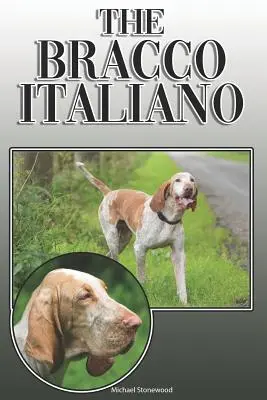Le Bracco Italiano : Un guide complet et exhaustif pour les propriétaires : L'achat, la possession, la santé, le toilettage, le dressage, l'obéissance, la compréhension et l'éducation de l'animal. - The Bracco Italiano: A Complete and Comprehensive Owners Guide To: Buying, Owning, Health, Grooming, Training, Obedience, Understanding and
