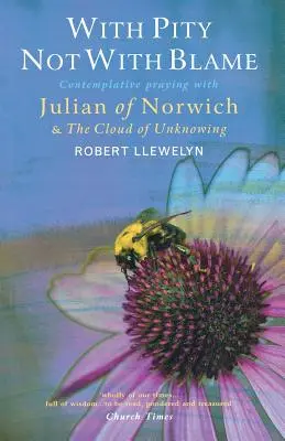 Avec pitié et non avec blâme : Prière contemplative avec Julian of Norwich et 'The Cloud of Unknowing' (Le nuage de l'inconnaissance) - With Pity Not with Blame: Contemplative Praying with Julian of Norwich and 'The Cloud of Unknowing'