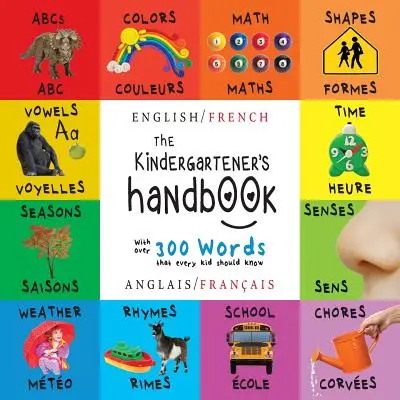 Le manuel de l'enfant de maternelle : Bilingue (Anglais / Français) (English / Franais) ABC, Voyelles, Mathématiques, Formes, Couleurs, Temps, Sens, Comptines, Sciences, - The Kindergartener's Handbook: Bilingual (English / French) (Anglais / Franais) ABC's, Vowels, Math, Shapes, Colors, Time, Senses, Rhymes, Science,