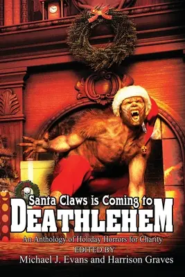 Santa Claws is Coming to Deathlehem : Une anthologie d'horreurs de Noël au profit d'une œuvre de bienfaisance - Santa Claws is Coming to Deathlehem: An Anthology of Holiday Horrors for Charity