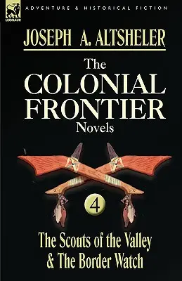 Les romans de la frontière coloniale : 4 - Les éclaireurs de la vallée et les gardes-frontières - The Colonial Frontier Novels: 4-The Scouts of the Valley & the Border Watch