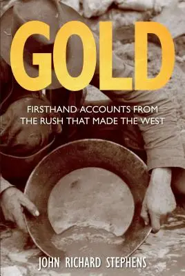 L'or : Les récits de première main de la ruée vers l'or qui a fait l'Occident, première édition - Gold: Firsthand Accounts From The Rush That Made The West, First Edition