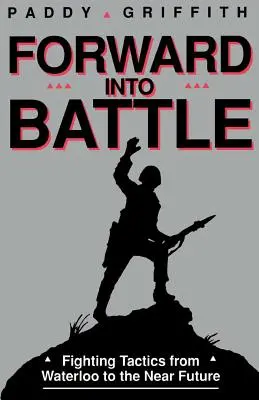 En avant dans la bataille : Tactiques de combat de Waterloo à l'avenir proche - Forward Into Battle: Fighting Tactics from Waterloo to the Near Future