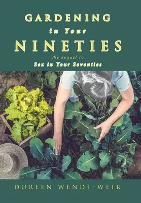 Le jardinage dans les années quatre-vingt-dix : La suite de Sex in Your Seventies - Gardening in Your Nineties: The Sequel to Sex in Your Seventies