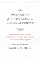 La Déclaration d'indépendance dans son contexte historique : Documents des États américains, pétitions, proclamations et lettres des délégués à la première Assemblée nationale. - The Declaration of Independence in Historical Context: American State Papers, Petitions, Proclamations, and Letters of the Delegates to the First Nati