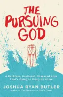 La poursuite de Dieu : Un amour téméraire, irrationnel et obsessionnel qui meurt pour nous ramener à la maison - The Pursuing God: A Reckless, Irrational, Obsessed Love That's Dying to Bring Us Home