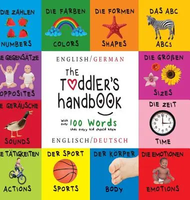 Le manuel du tout-petit : Bilingue (anglais / allemand) (Englisch / Deutsch) Les chiffres, les couleurs, les formes, les tailles, les animaux de l'ABC, les contraires et les sons, - The Toddler's Handbook: Bilingual (English / German) (Englisch / Deutsch) Numbers, Colors, Shapes, Sizes, ABC Animals, Opposites, and Sounds,
