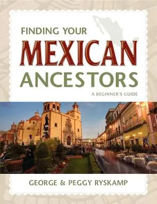 À la recherche de vos ancêtres mexicains : Un guide pour les débutants - Finding Your Mexican Ancestors: A Beginner's Guide