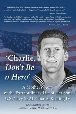 Charlie, ne sois pas un héros : Une mère raconte la vie extraordinaire de son fils, le Navy SEAL Charles Keating IV. - 'Charlie, Don't Be a Hero': A Mother's Story of the Extraordinary Life of Her Son, U.S. Navy SEAL Charles Keating IV