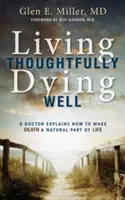 Vivre de manière réfléchie, bien mourir : Un médecin explique comment faire de la mort un élément naturel de la vie - Living Thoughtfully, Dying Well: A Doctor Explains How to Make Death a Natural Part of Life
