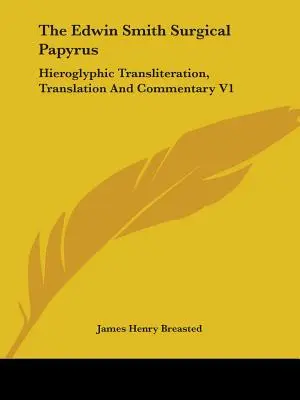 Le papyrus chirurgical Edwin Smith : Translittération hiéroglyphique, traduction et commentaire V1 - The Edwin Smith Surgical Papyrus: Hieroglyphic Transliteration, Translation And Commentary V1