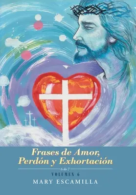 Frases De Amor, Perdn Y Exhortacin : Volumen 6 - Frases De Amor, Perdn Y Exhortacin: Volumen 6
