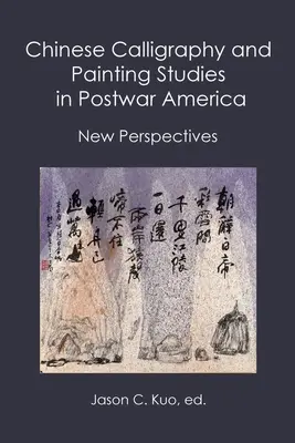 Études sur la calligraphie et la peinture chinoises dans l'Amérique d'après-guerre : Nouvelles perspectives - Chinese Calligraphy and Painting Studies in Postwar America: New Perspectives