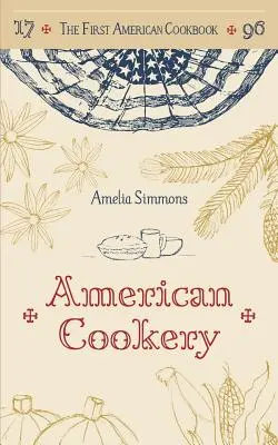 Le premier livre de cuisine américain : Un fac-similé de la cuisine américaine, 1796 - The First American Cookbook: A Facsimile of American Cookery, 1796