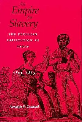L'Empire de l'esclavage : L'institution particulière au Texas, 1821-1865 (révisé) - Empire for Slavery: The Peculiar Institution in Texas, 1821-1865 (Revised)