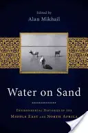 L'eau sur le sable : Histoires environnementales du Moyen-Orient et de l'Afrique du Nord - Water on Sand: Environmental Histories of the Middle East and North Africa