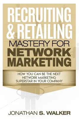 Marketing de réseau - Maîtrise du recrutement et de la vente au détail : Négociation 101 - Network Marketing - Recruiting & Retailing Mastery: Negotiation 101