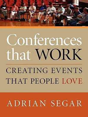 Conferences That Work : Créer des événements que les gens aiment - Conferences That Work: Creating Events That People Love