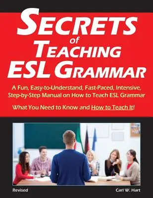 Secrets of Teaching ESL Grammar : Un manuel amusant, facile à comprendre, au rythme rapide, intensif, étape par étape, sur la façon d'enseigner la grammaire en anglais langue seconde. - Secrets of Teaching ESL Grammar: A Fun, Easy-to-Understand, Fast-Paced, Intensive, Step-by-Step Manual on How to Teach ESL Grammar