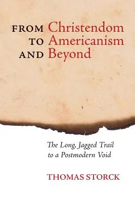 De la chrétienté à l'américanisme et au-delà : Le long chemin en dents de scie vers le vide postmoderne - From Christendom to Americanism and Beyond: The Long, Jagged Trail to a Postmodern Void