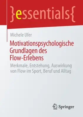 Motivationspsychologische Grundlagen Des Flow-Erlebens : Merkmale, Entstehung, Auswirkung Von Flow Im Sport, Beruf Und Alltag - Motivationspsychologische Grundlagen Des Flow-Erlebens: Merkmale, Entstehung, Auswirkung Von Flow Im Sport, Beruf Und Alltag