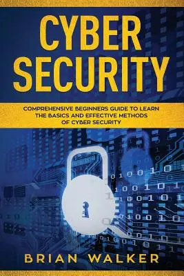 La cybersécurité : Guide complet pour les débutants afin d'apprendre les bases et les méthodes efficaces de la cybersécurité - Cyber Security: Comprehensive Beginners Guide to Learn the Basics and Effective Methods of Cyber Security