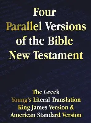 Quatre versions parallèles de la Bible Nouveau Testament : Le grec, la traduction littérale de Young, la version King James, la version standard américaine, côte à côte. - Four Parallel Versions of the Bible New Testament: The Greek, Young's Literal Translation, King James Version, American Standard Version, Side by Side