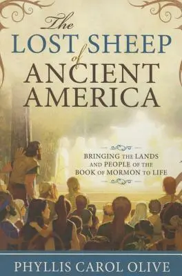 Les moutons perdus de l'Amérique ancienne : Faire revivre les terres et les peuples du Livre de Mormon - Lost Sheep of Ancient America: Bringing the Lands and People of the Book of Mormon to Life