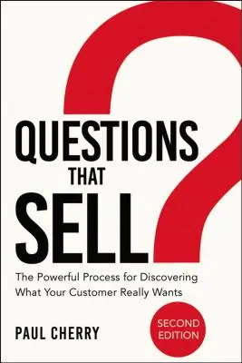 Les questions qui font vendre : un processus puissant pour découvrir ce que veut vraiment votre client - Questions That Sell: The Powerful Process for Discovering What Your Customer Really Wants